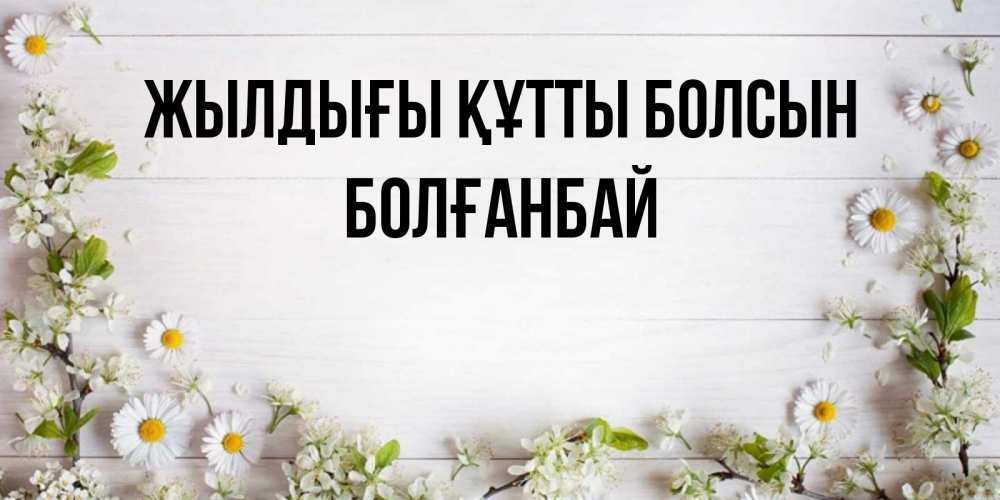 Күн сайын ашық хат с именем, Болғанбай Жылдығы құтты болсын Воздушные шары Онлайн тегін жүктеп алу тілектері бар керемет карта 