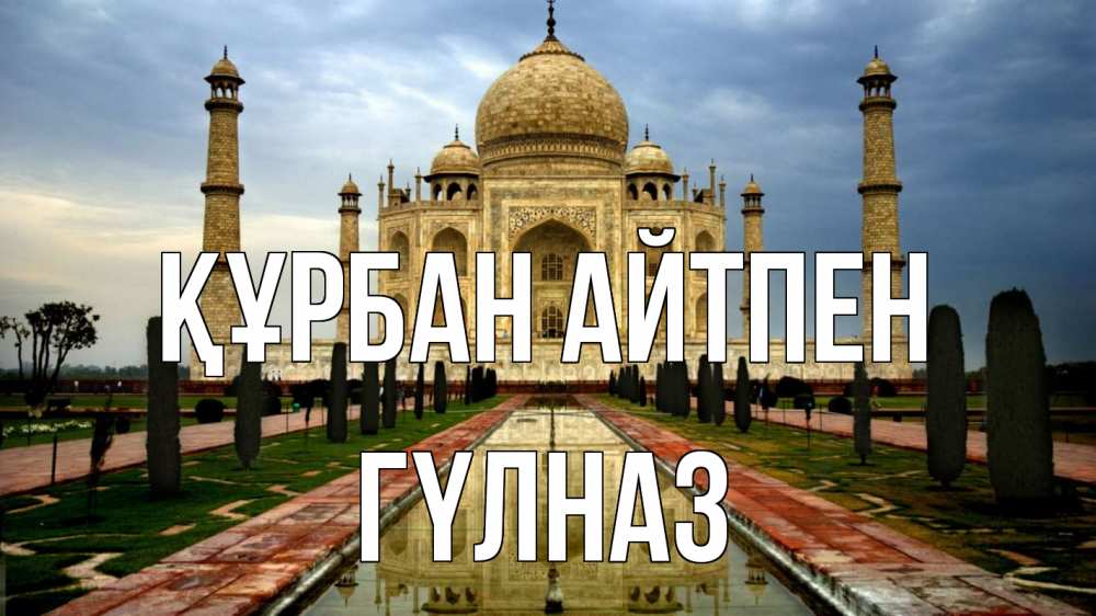 Күн сайын ашық хат с именем, ГҮЛНАЗ Құрбан айтпен тадж махал Онлайн тегін жүктеп алу тілектері бар керемет карта 