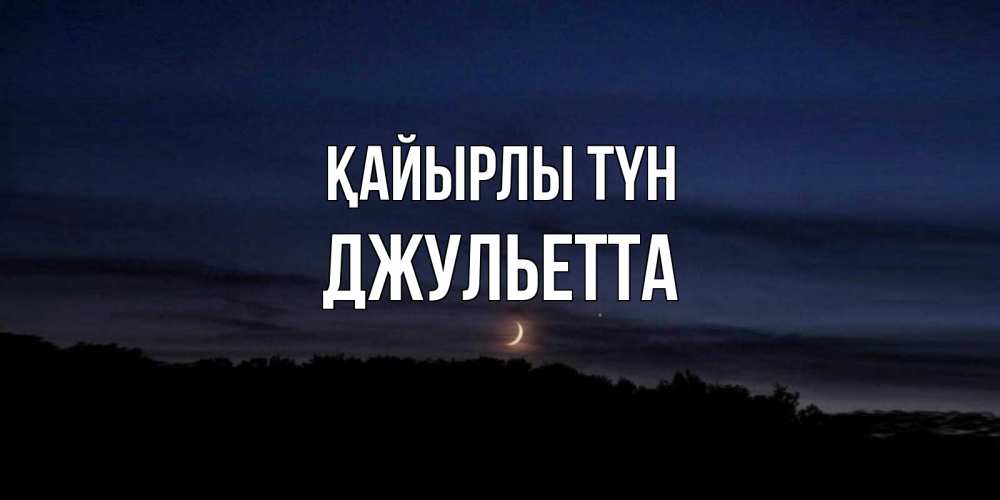 Күн сайын ашық хат с именем, Джульетта Қайырлы түн месяц Онлайн тегін жүктеп алу тілектері бар керемет карта 