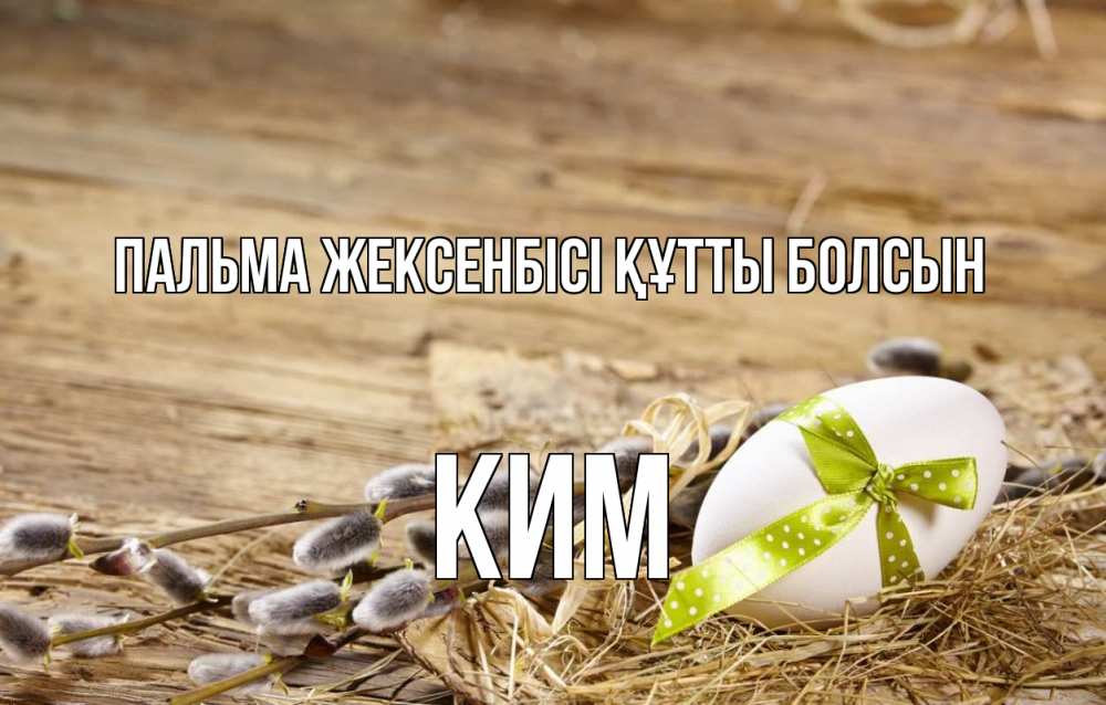 Күн сайын ашық хат с именем, Ким Пальма жексенбісі құтты болсын верба Онлайн тегін жүктеп алу тілектері бар керемет карта 