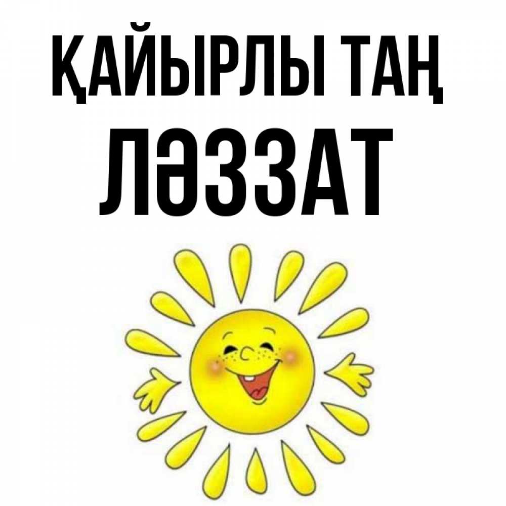 Күн сайын ашық хат с именем, ЛӘЗЗАТ Қайырлы таң улыбка Онлайн тегін жүктеп алу тілектері бар керемет карта 