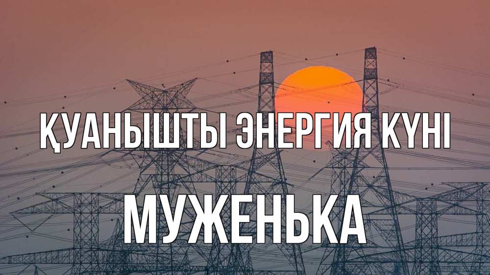 Күн сайын ашық хат с именем, Муженька Қуанышты энергия күні Закат, энергетика Онлайн тегін жүктеп алу тілектері бар керемет карта 