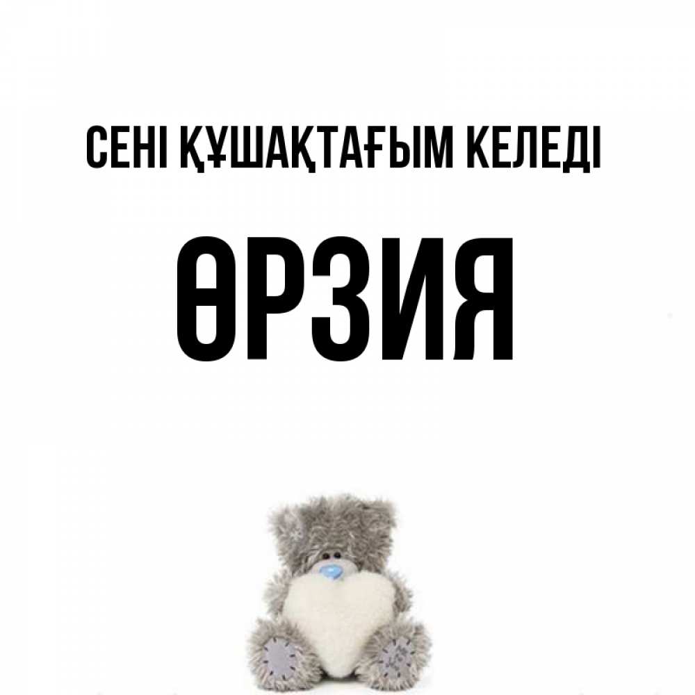 Күн сайын ашық хат с именем, ӨРЗИЯ сені құшақтағым келеді медвежонок с сердечком белого цвета Онлайн тегін жүктеп алу тілектері бар керемет карта 