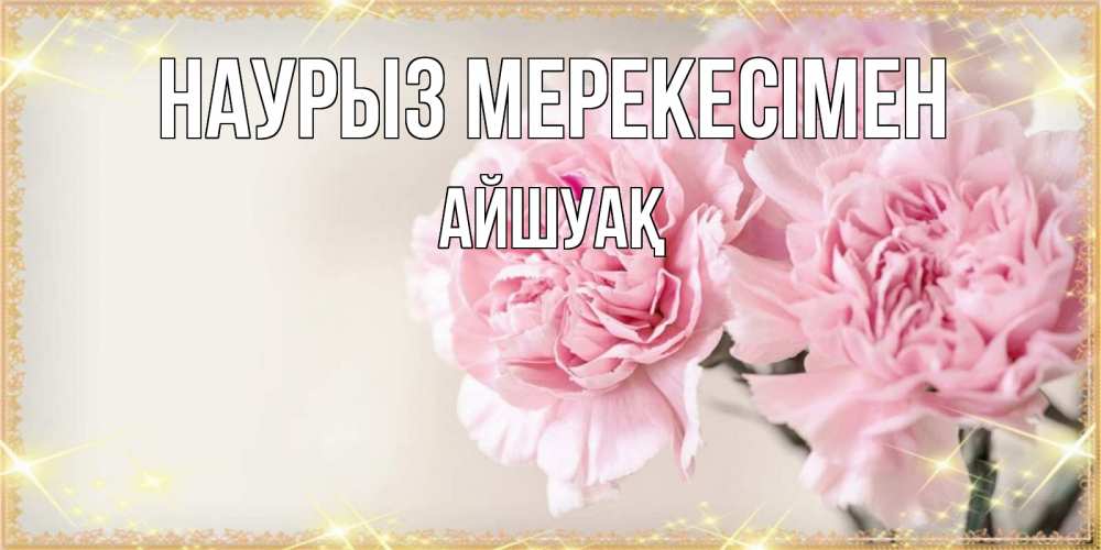 Күн сайын ашық хат с именем, Айшуақ Наурыз мерекесімен открытка с розовыми цветами в рамочке с подписью праздник весны наурыз Онлайн тегін жүктеп алу тілектері бар керемет карта 