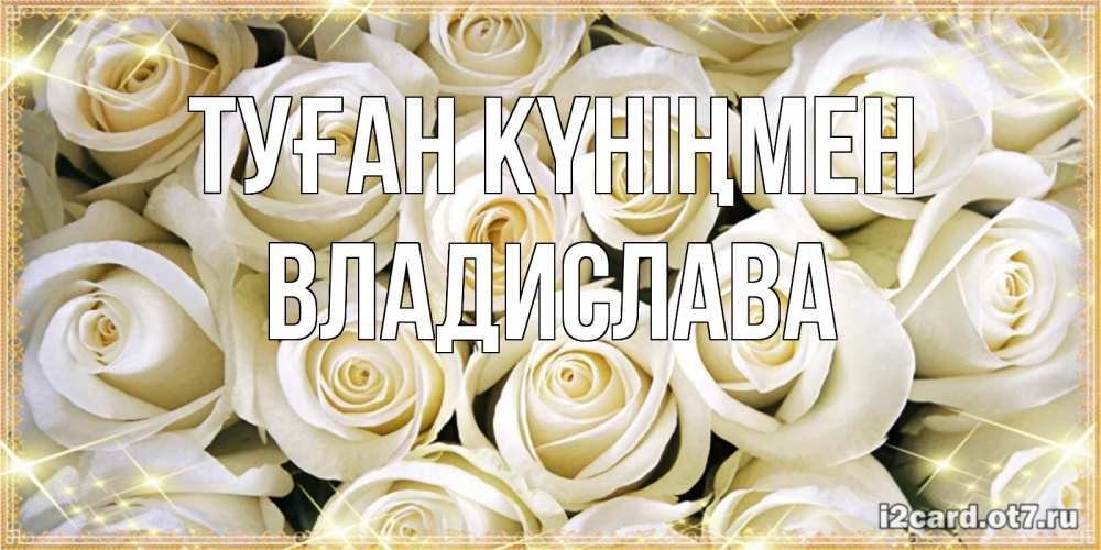 Күн сайын ашық хат с именем, Владислава Туған күніңмен открытка с белыми розами. большой букет белых роз Онлайн тегін жүктеп алу тілектері бар керемет карта 