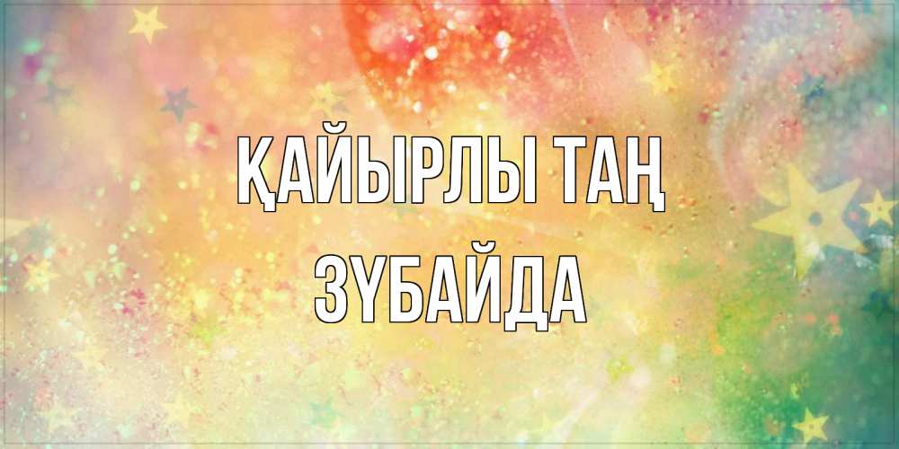 Күн сайын ашық хат с именем, ЗҮБАЙДА Қайырлы таң красивая открытка с пожеланиями добрейшего утра Онлайн тегін жүктеп алу тілектері бар керемет карта 