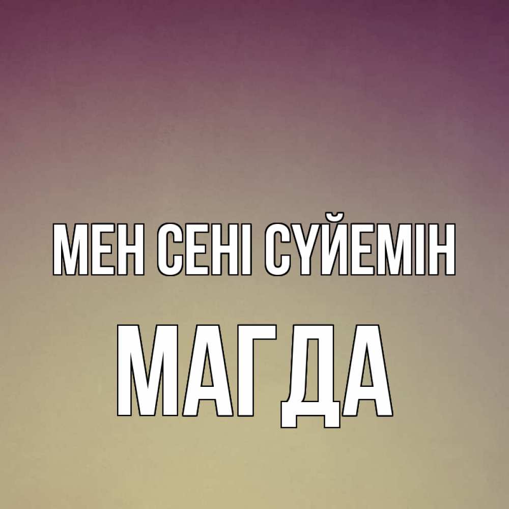 Күн сайын ашық хат с именем, Магда Мен сені сүйемін для любимой Онлайн тегін жүктеп алу тілектері бар керемет карта 