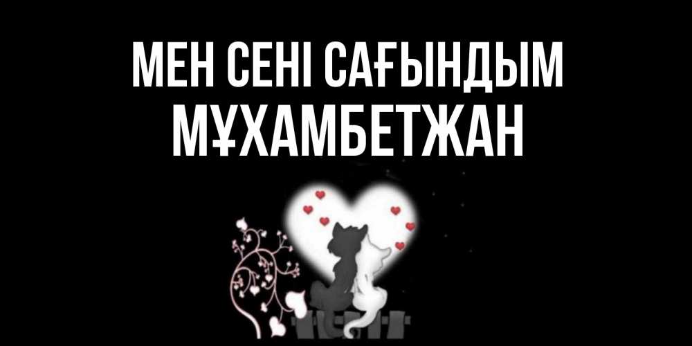 Күн сайын ашық хат с именем, МҰХАМБЕТЖАН Мен сені сағындым коты Онлайн тегін жүктеп алу тілектері бар керемет карта 