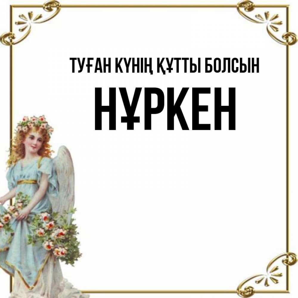 Күн сайын ашық хат с именем, Нұркен Туған күнің құтты болсын с именинами от девушки ангела Онлайн тегін жүктеп алу тілектері бар керемет карта 