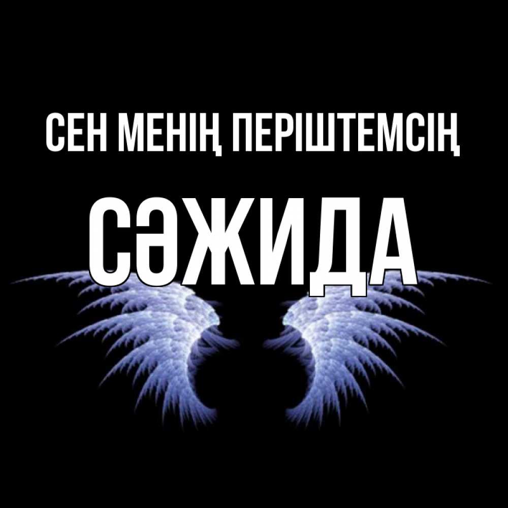 Күн сайын ашық хат с именем, СӘЖИДА Сен менің періштемсің ангельские крылья на черном фоне Онлайн тегін жүктеп алу тілектері бар керемет карта 