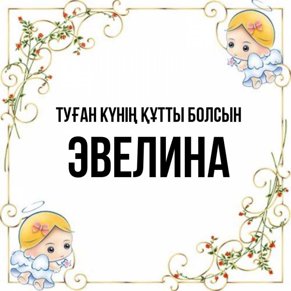 Күн сайын ашық хат с именем, Эвелина Туған күнің құтты болсын девочки ангелы Онлайн тегін жүктеп алу тілектері бар керемет карта 