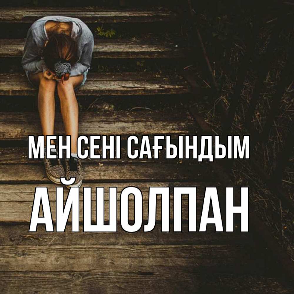 Күн сайын ашық хат с именем, АЙШОЛПАН Мен сені сағындым грущу Онлайн тегін жүктеп алу тілектері бар керемет карта 