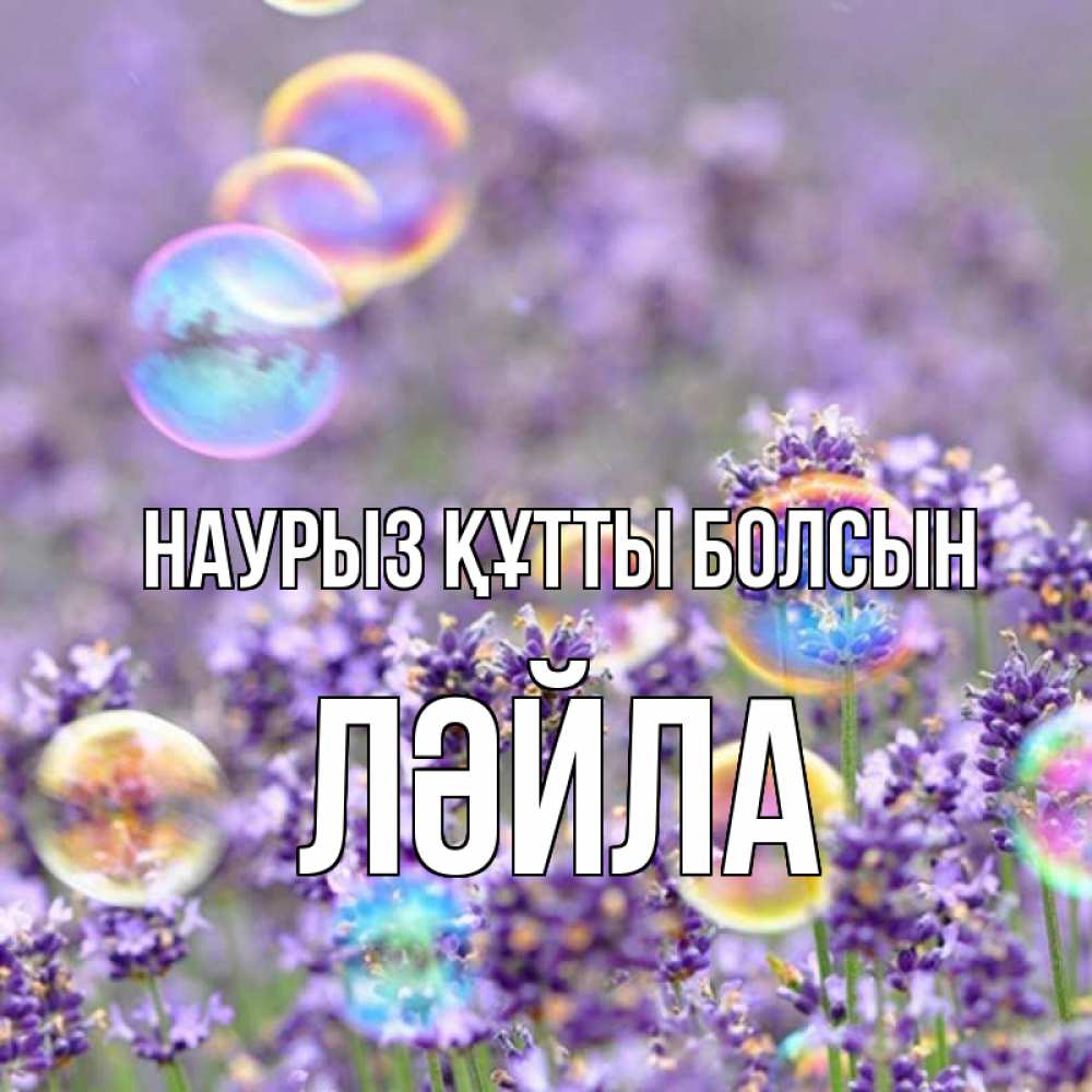 Күн сайын ашық хат с именем, ЛӘЙЛА Наурыз құтты болсын цветы Онлайн тегін жүктеп алу тілектері бар керемет карта 