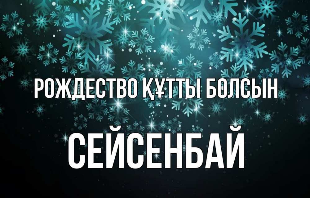 Күн сайын ашық хат с именем, СЕЙСЕНБАЙ Рождество құтты болсын Снежинки Онлайн тегін жүктеп алу тілектері бар керемет карта 