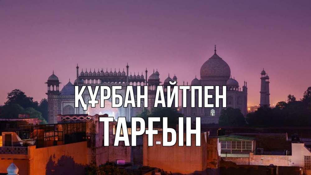 Күн сайын ашық хат с именем, ТАРҒЫН Құрбан айтпен мечеть Онлайн тегін жүктеп алу тілектері бар керемет карта 