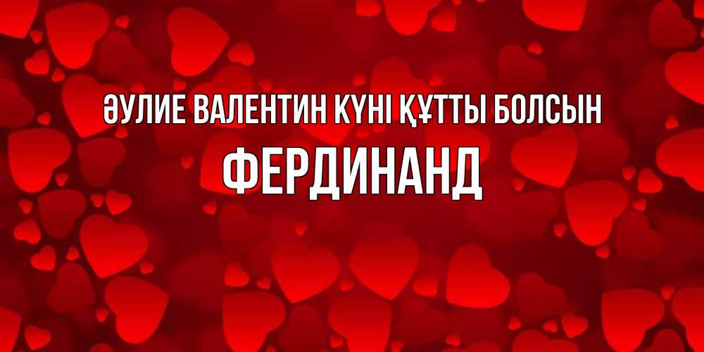 Күн сайын ашық хат с именем, Фердинанд Әулие Валентин күні құтты болсын новые бесплатные открытки на 14 февраля, день всех влюбленных Онлайн тегін жүктеп алу тілектері бар керемет карта 
