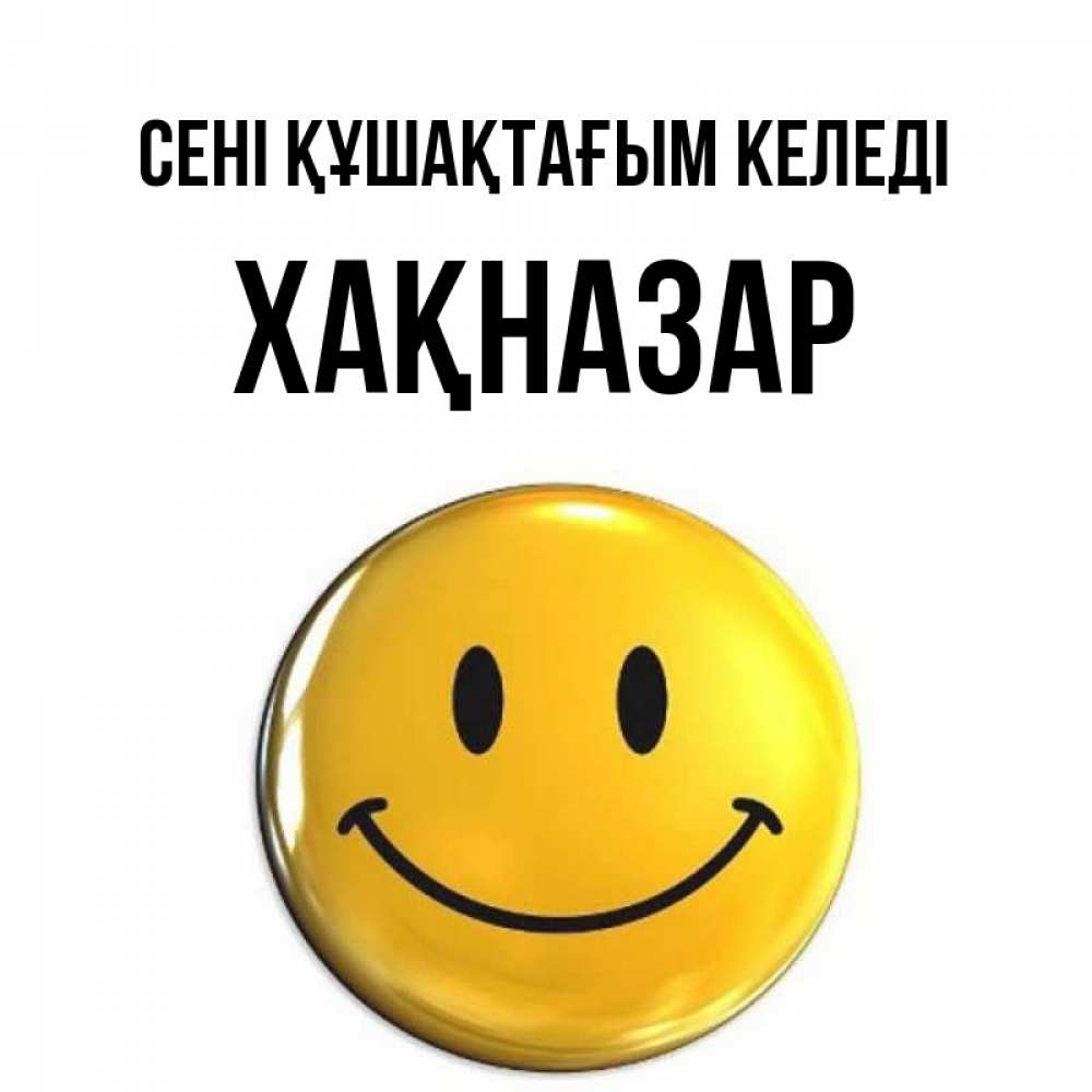 Күн сайын ашық хат с именем, ХАҚНАЗАР сені құшақтағым келеді открытки которые можно подписывать онлайн по своему усмотрению бесплатно Онлайн тегін жүктеп алу тілектері бар керемет карта 