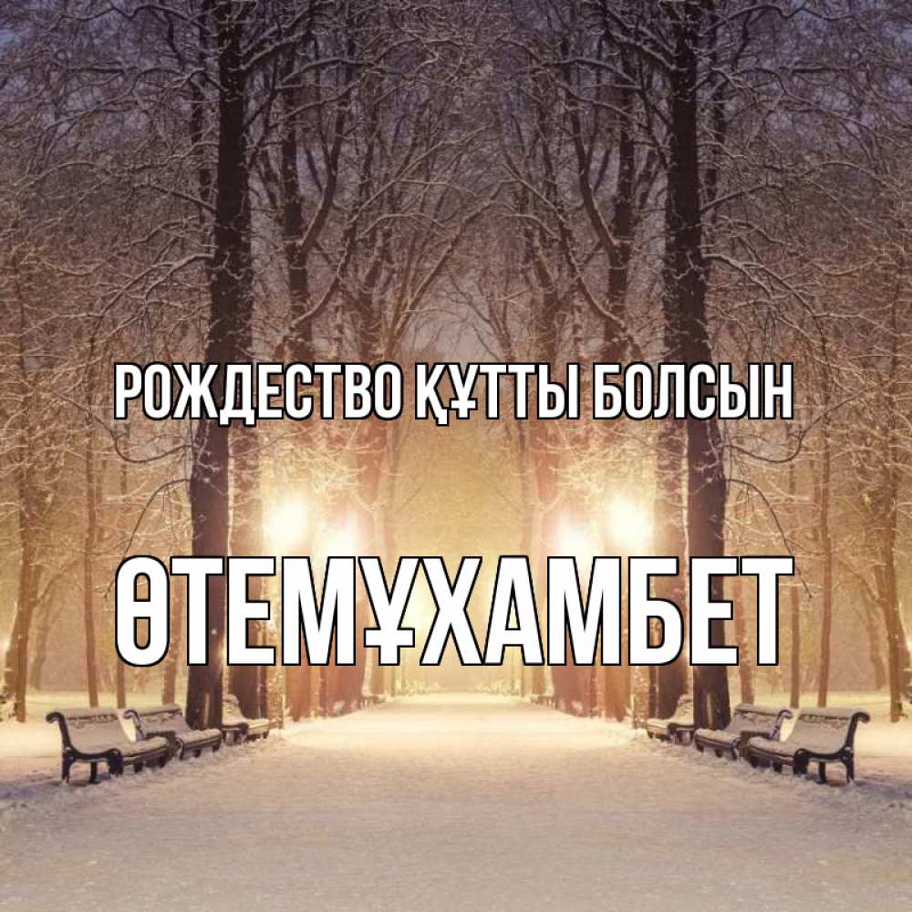Күн сайын ашық хат с именем, ӨТЕМҰХАМБЕТ Рождество құтты болсын зима, парк, фонарь, лес Онлайн тегін жүктеп алу тілектері бар керемет карта 