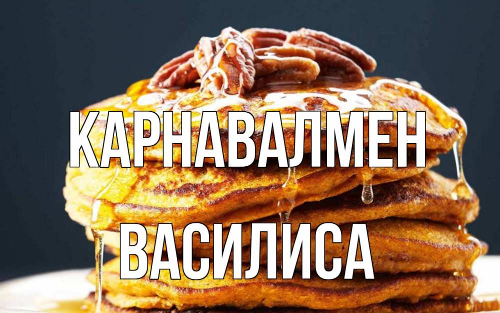 Күн сайын ашық хат с именем, Василиса Карнавалмен блины Онлайн тегін жүктеп алу тілектері бар керемет карта 