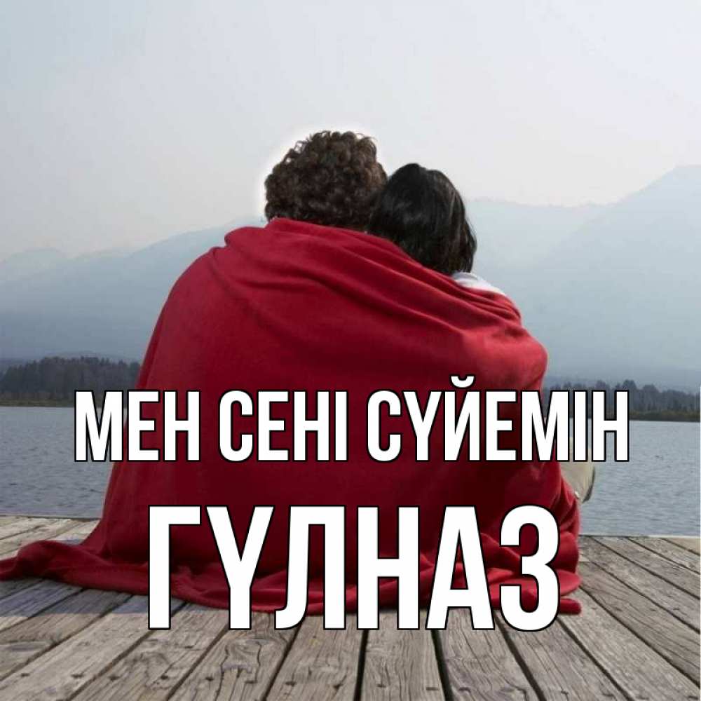 Күн сайын ашық хат с именем, ГҮЛНАЗ Мен сені сүйемін плед Онлайн тегін жүктеп алу тілектері бар керемет карта 
