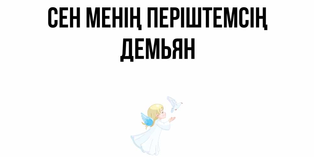 Күн сайын ашық хат с именем, Демьян Сен менің періштемсің ангел, голубь Онлайн тегін жүктеп алу тілектері бар керемет карта 