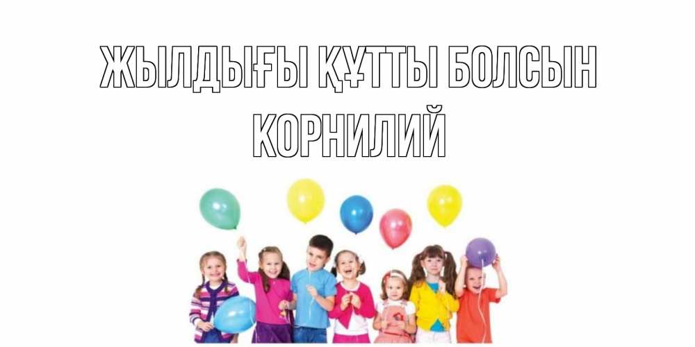 Күн сайын ашық хат с именем, Корнилий Жылдығы құтты болсын Дети, шары Онлайн тегін жүктеп алу тілектері бар керемет карта 