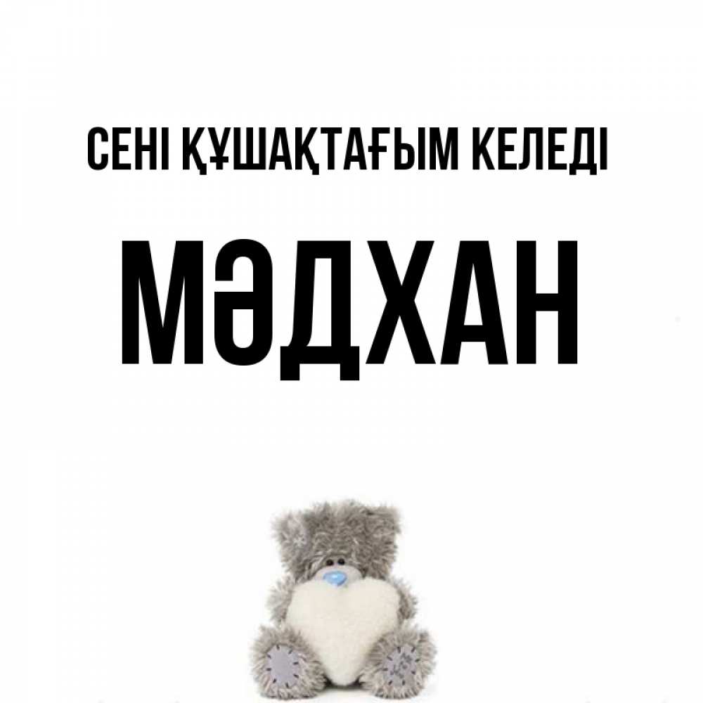 Күн сайын ашық хат с именем, МӘДХАН сені құшақтағым келеді медвежонок с сердечком белого цвета Онлайн тегін жүктеп алу тілектері бар керемет карта 