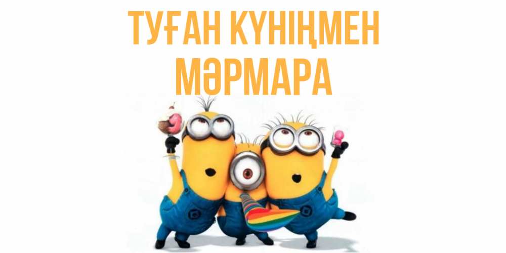 Күн сайын ашық хат с именем, МӘРМАРА Туған күніңмен миньоны Онлайн тегін жүктеп алу тілектері бар керемет карта 