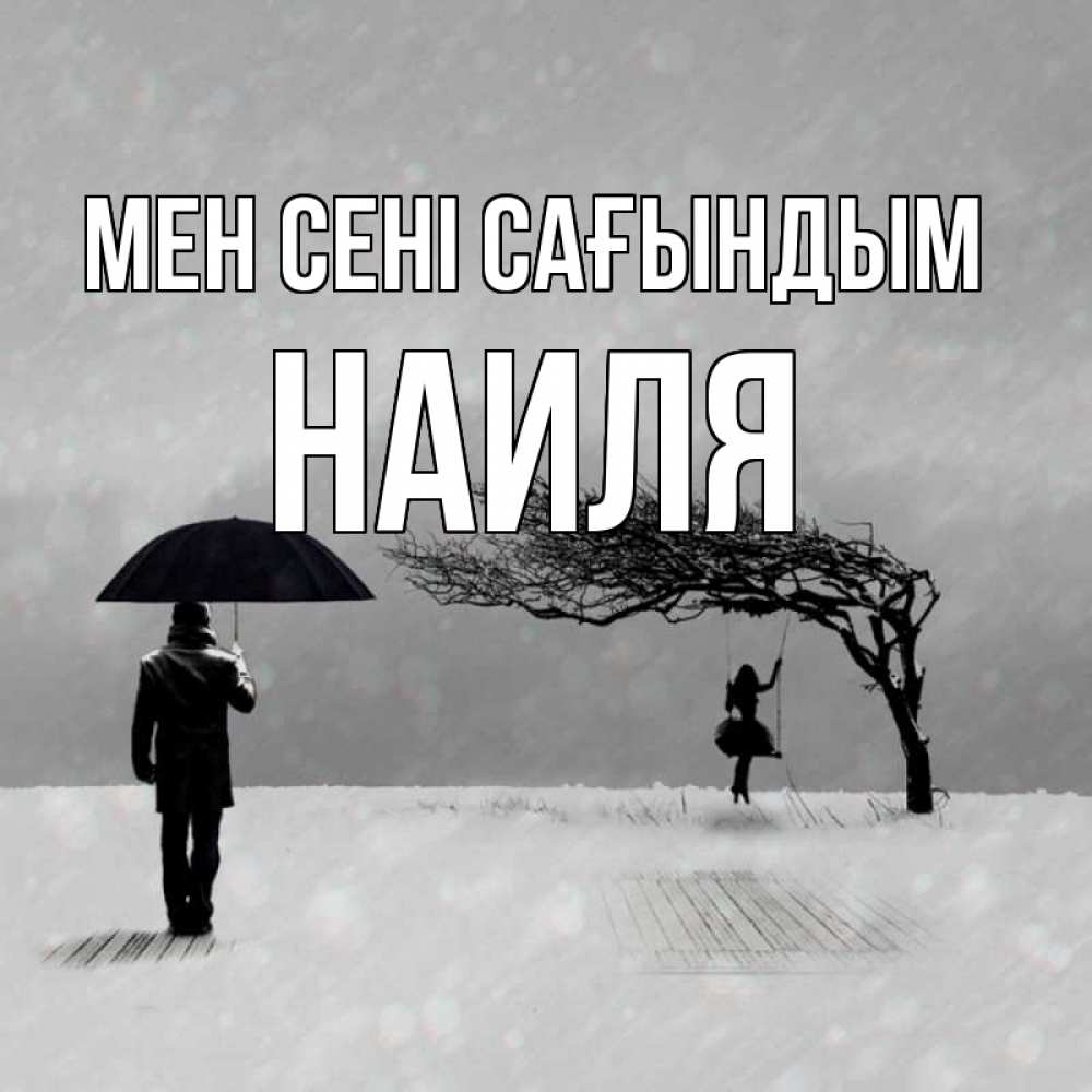 Күн сайын ашық хат с именем, Наиля Мен сені сағындым мужчина с зонтом Онлайн тегін жүктеп алу тілектері бар керемет карта 