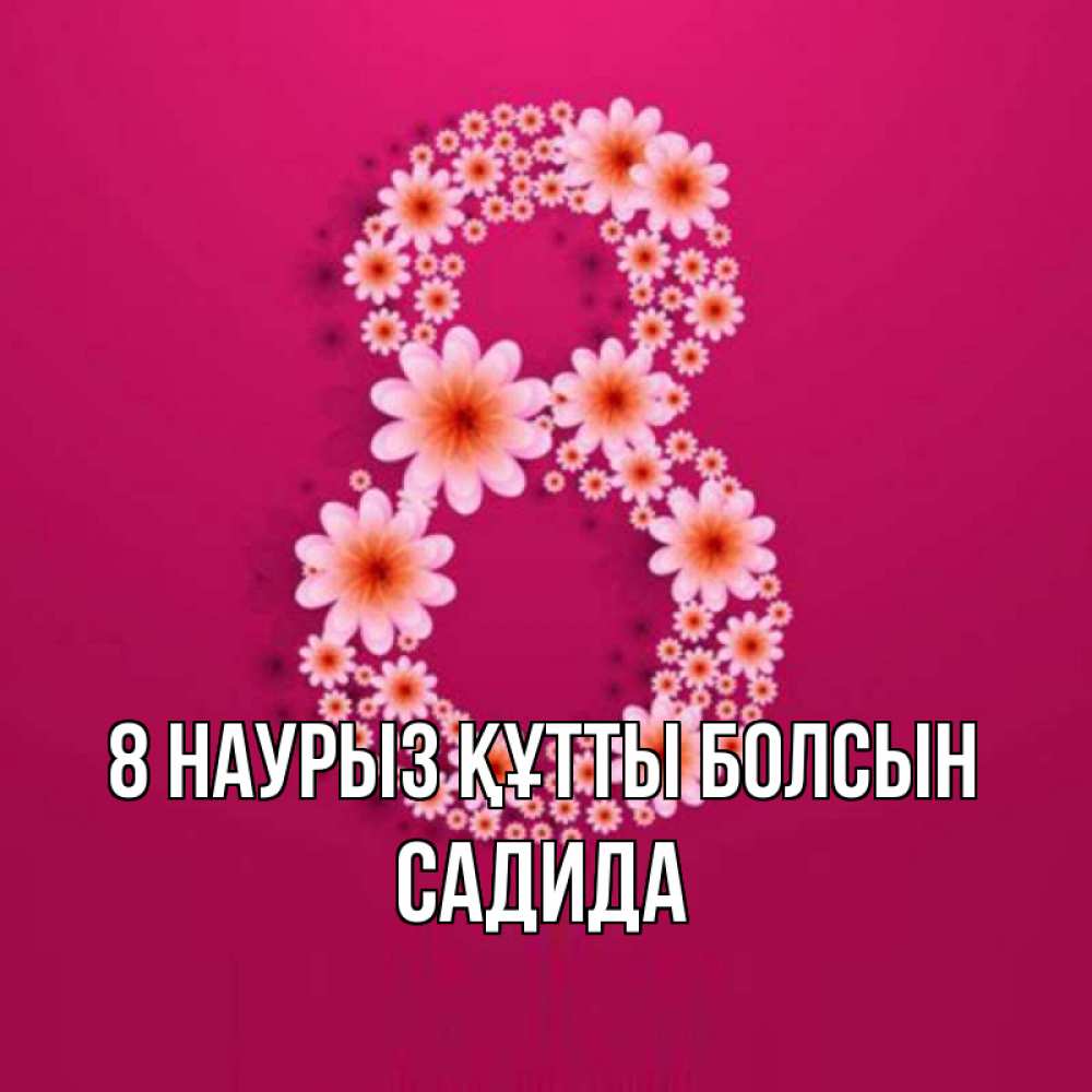 Күн сайын ашық хат с именем, САДИДА 8 наурыз құтты болсын цветы в виде цифры восемь Онлайн тегін жүктеп алу тілектері бар керемет карта 