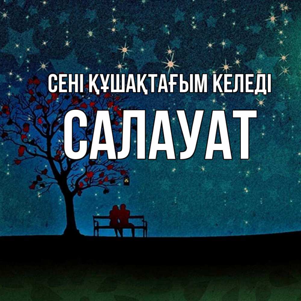 Күн сайын ашық хат с именем, САЛАУАТ сені құшақтағым келеді много звезд Онлайн тегін жүктеп алу тілектері бар керемет карта 