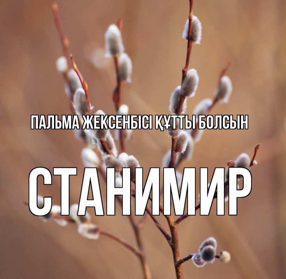 Күн сайын ашық хат с именем, Станимир Пальма жексенбісі құтты болсын верба Онлайн тегін жүктеп алу тілектері бар керемет карта 
