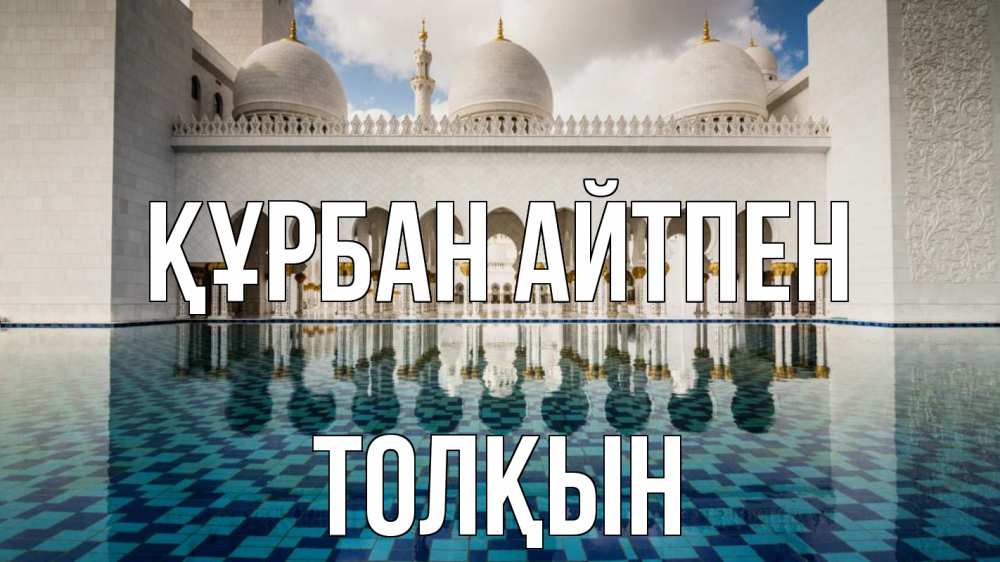 Күн сайын ашық хат с именем, ТОЛҚЫН Құрбан айтпен мечеть Онлайн тегін жүктеп алу тілектері бар керемет карта 