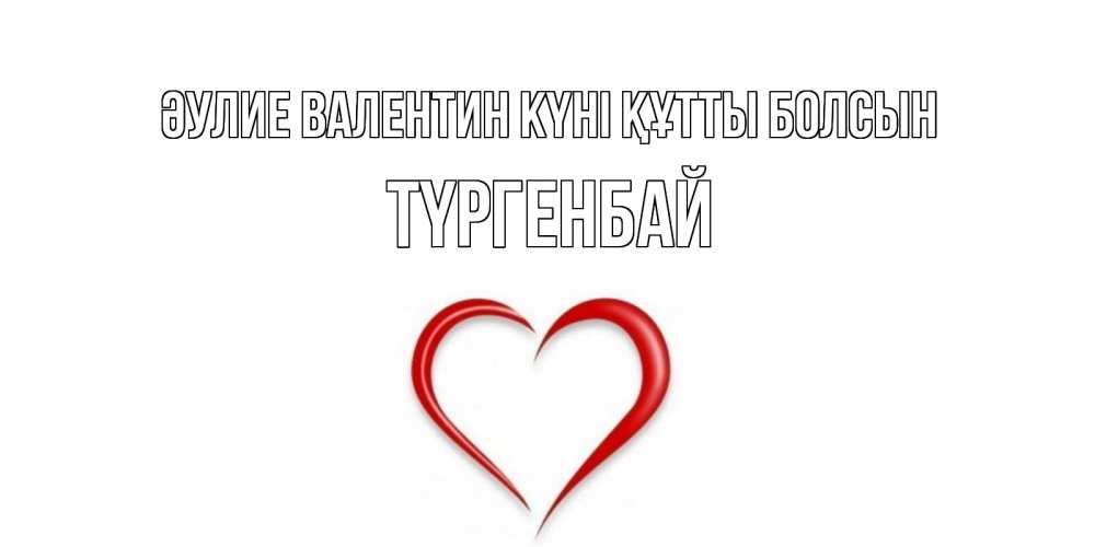 Күн сайын ашық хат с именем, ТҮРГЕНБАЙ Әулие Валентин күні құтты болсын сердечко красное Онлайн тегін жүктеп алу тілектері бар керемет карта 