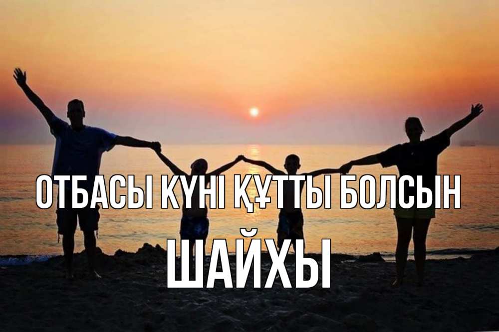 Күн сайын ашық хат с именем, ШАЙХЫ отбасы күні құтты болсын мама, папа, дети, дочка,сын, море, пляж, закат Онлайн тегін жүктеп алу тілектері бар керемет карта 