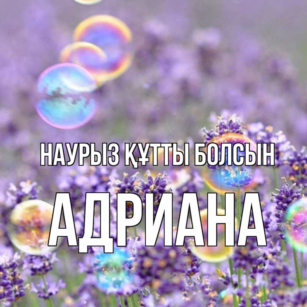 Күн сайын ашық хат с именем, Адриана Наурыз құтты болсын цветы Онлайн тегін жүктеп алу тілектері бар керемет карта 