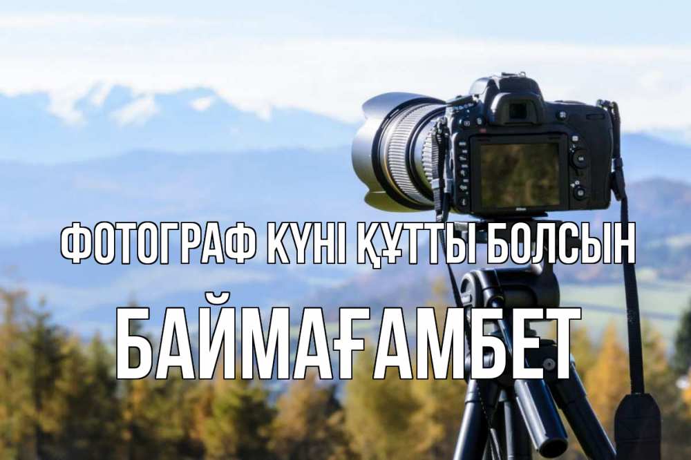 Күн сайын ашық хат с именем, Баймағамбет Фотограф күні құтты болсын с днем фотографа Онлайн тегін жүктеп алу тілектері бар керемет карта 