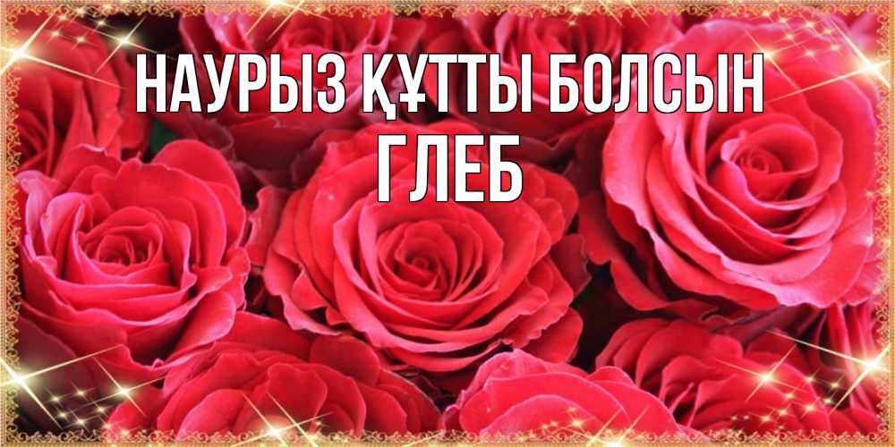 Күн сайын ашық хат с именем, Глеб Наурыз құтты болсын открытки на наурыз Онлайн тегін жүктеп алу тілектері бар керемет карта 