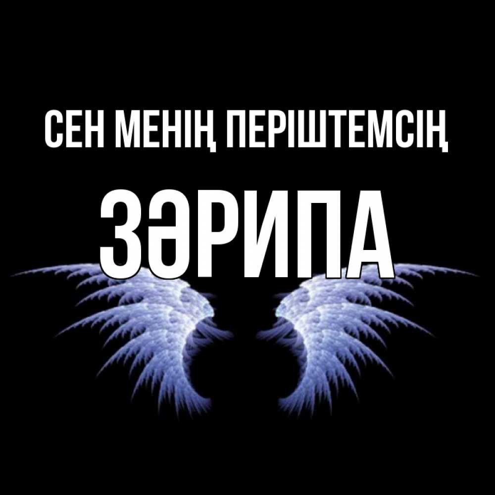 Күн сайын ашық хат с именем, ЗӘРИПА Сен менің періштемсің ангельские крылья на черном фоне Онлайн тегін жүктеп алу тілектері бар керемет карта 