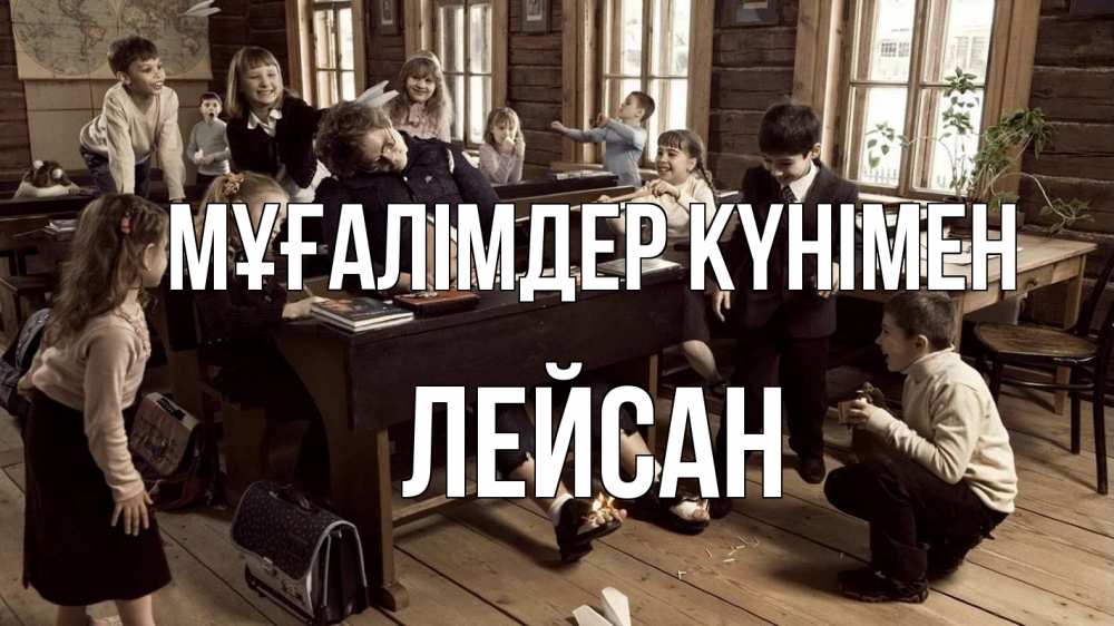 Күн сайын ашық хат с именем, Лейсан Мұғалімдер күнімен с днем учителя Онлайн тегін жүктеп алу тілектері бар керемет карта 
