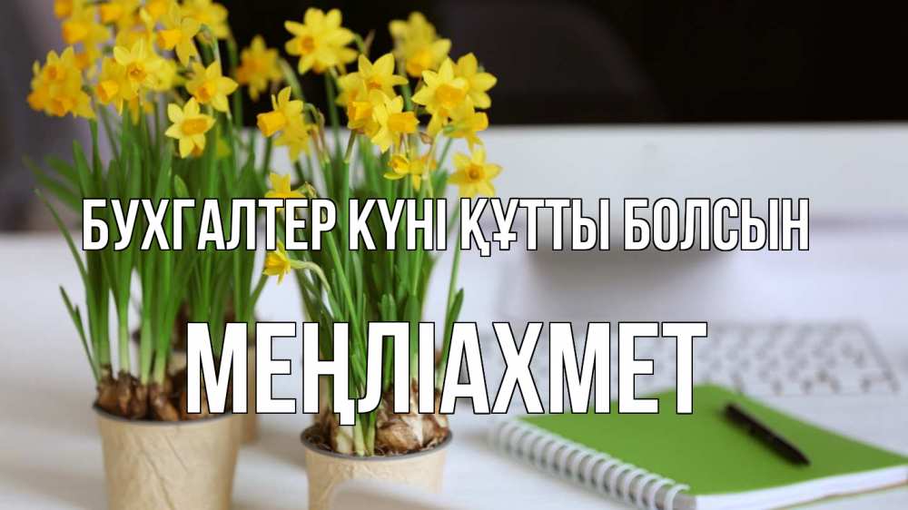 Күн сайын ашық хат с именем, МЕҢЛІАХМЕТ бухгалтер күні құтты болсын с днем бухгалтера Онлайн тегін жүктеп алу тілектері бар керемет карта 
