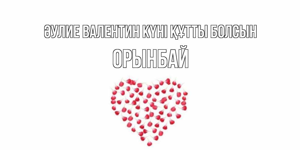 Күн сайын ашық хат с именем, ОРЫНБАЙ Әулие Валентин күні құтты болсын сердечко для любимой Онлайн тегін жүктеп алу тілектері бар керемет карта 