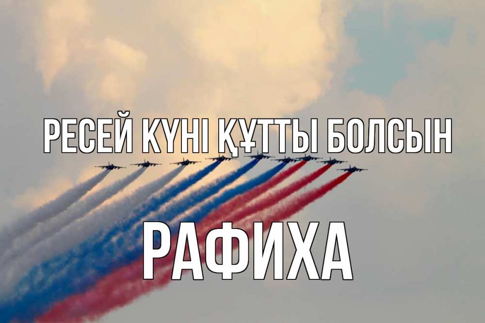 Күн сайын ашық хат с именем, РАФИХА Ресей күні құтты болсын С днем России Онлайн тегін жүктеп алу тілектері бар керемет карта 
