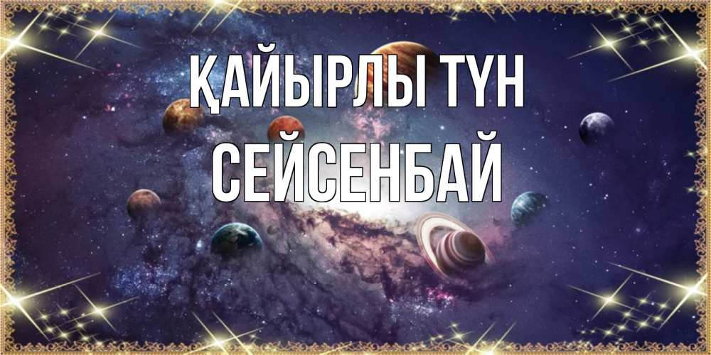 Күн сайын ашық хат с именем, СЕЙСЕНБАЙ Қайырлы түн желаем хорошей ночи Онлайн тегін жүктеп алу тілектері бар керемет карта 
