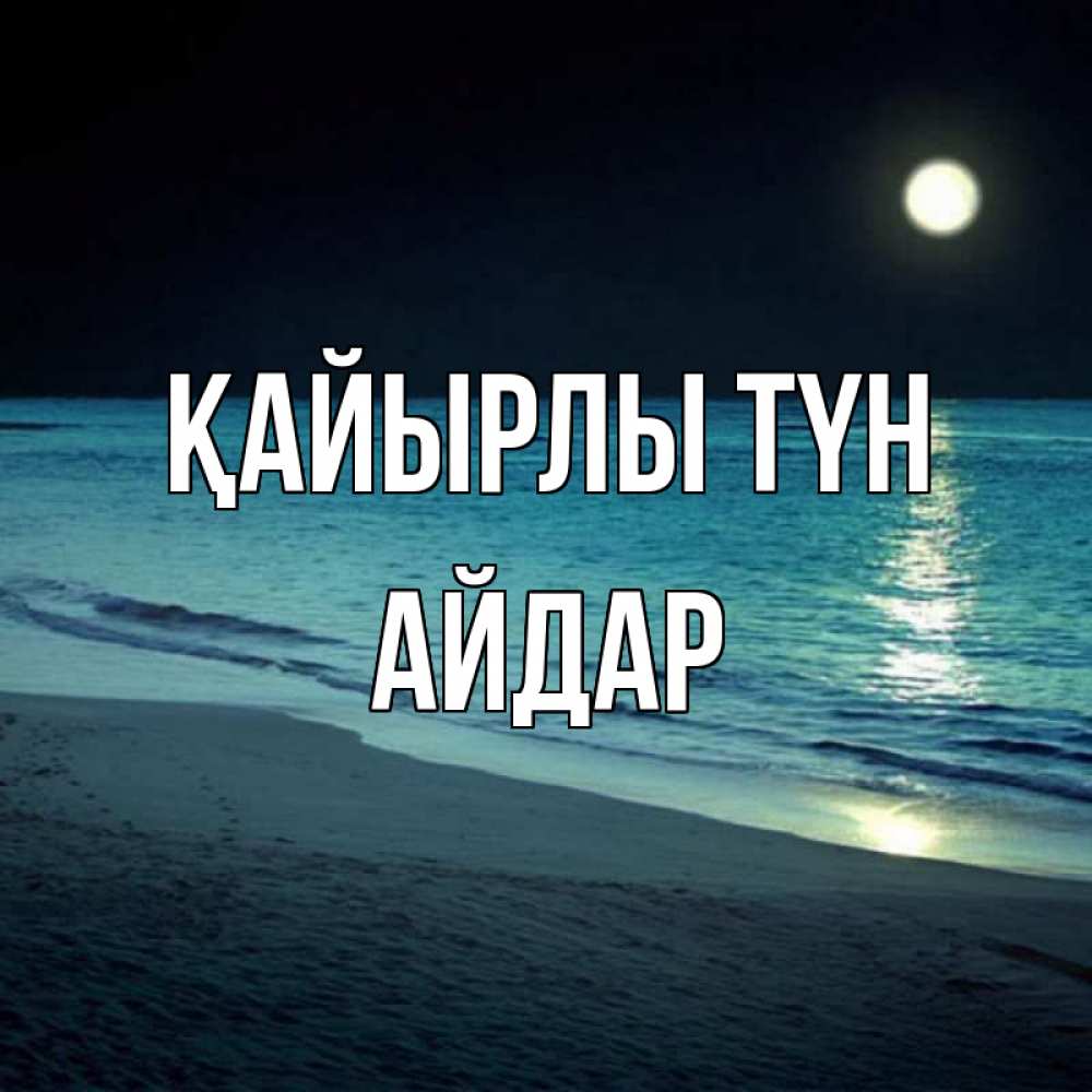 Күн сайын ашық хат с именем, Айдар Қайырлы түн нежное море ночью Онлайн тегін жүктеп алу тілектері бар керемет карта 