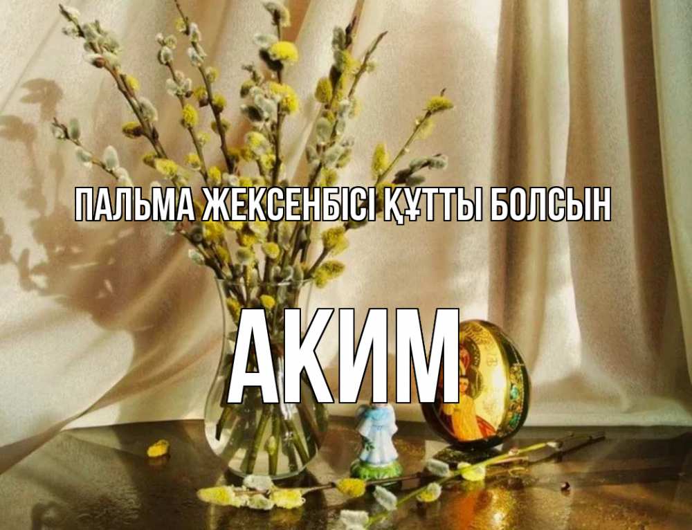Күн сайын ашық хат с именем, Аким Пальма жексенбісі құтты болсын верба 1 Онлайн тегін жүктеп алу тілектері бар керемет карта 