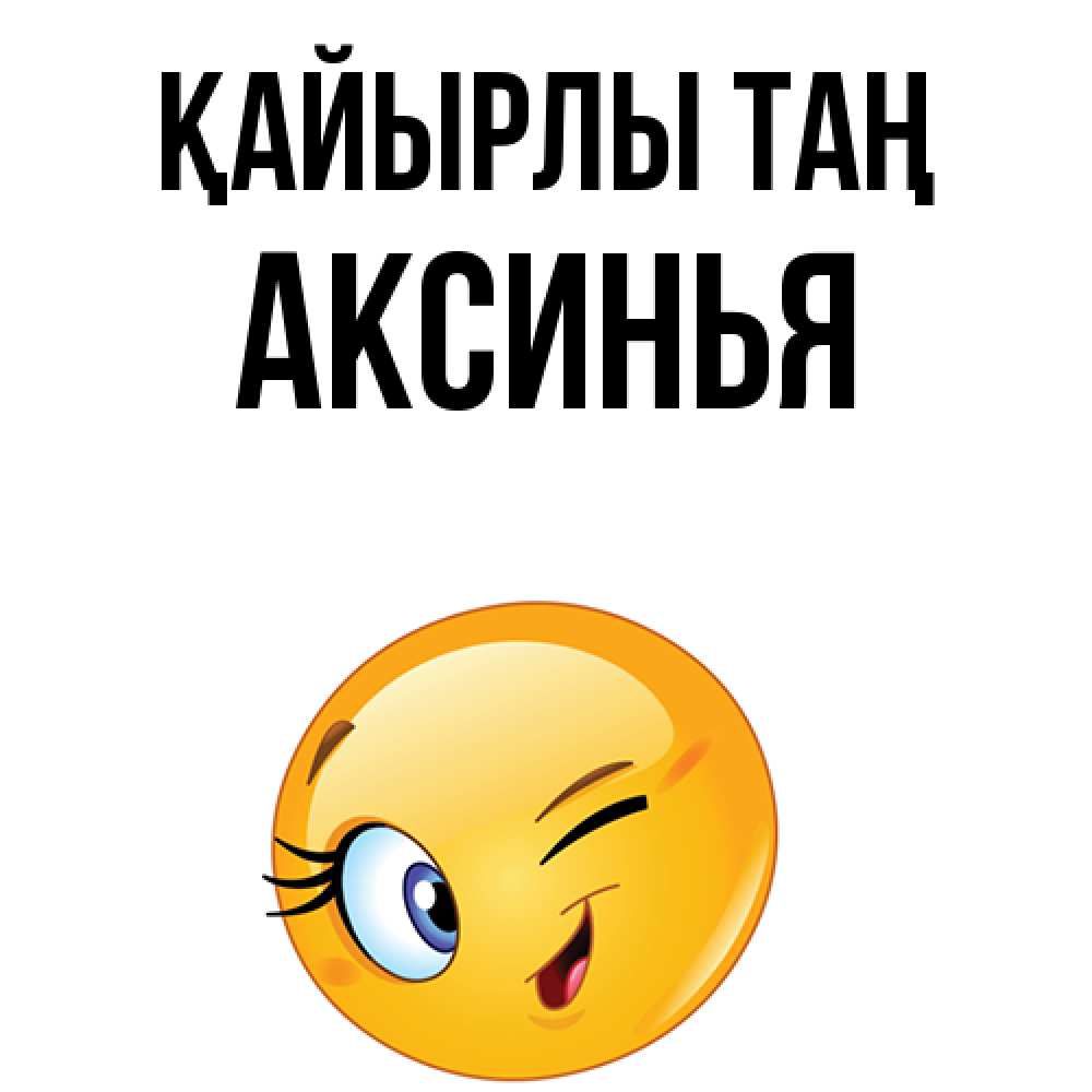 Күн сайын ашық хат с именем, Аксинья Қайырлы таң хорошее настроение Онлайн тегін жүктеп алу тілектері бар керемет карта 