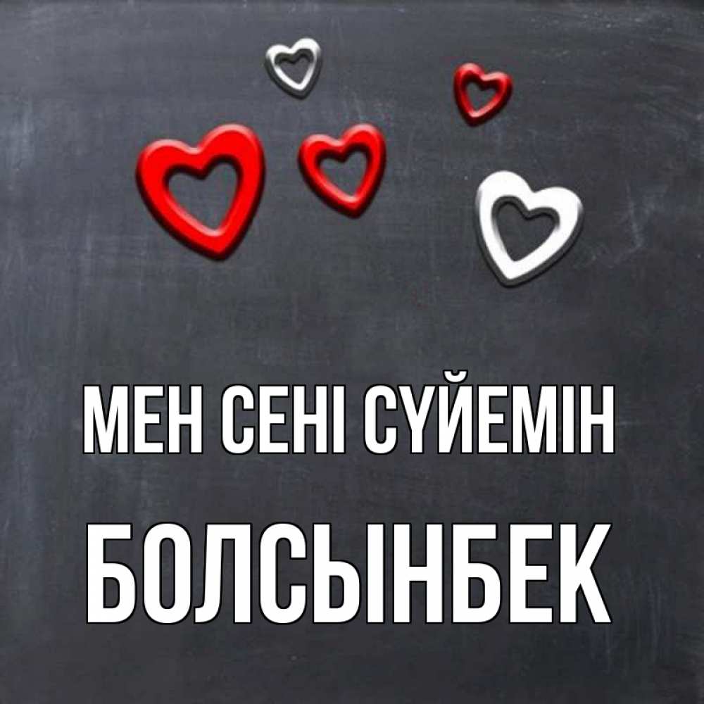 Күн сайын ашық хат с именем, Болсынбек Мен сені сүйемін сердечки белые и красные Онлайн тегін жүктеп алу тілектері бар керемет карта 