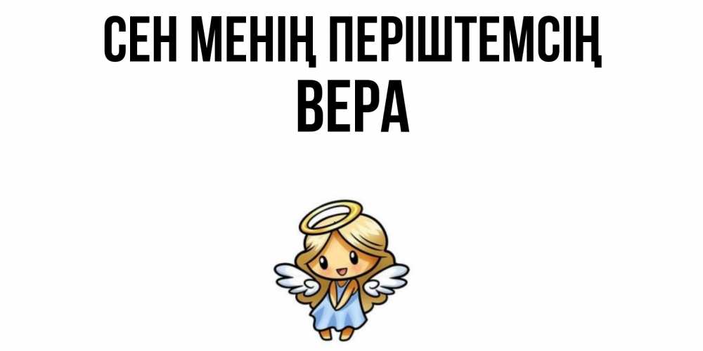 Күн сайын ашық хат с именем, Вера Сен менің періштемсің ангел Онлайн тегін жүктеп алу тілектері бар керемет карта 