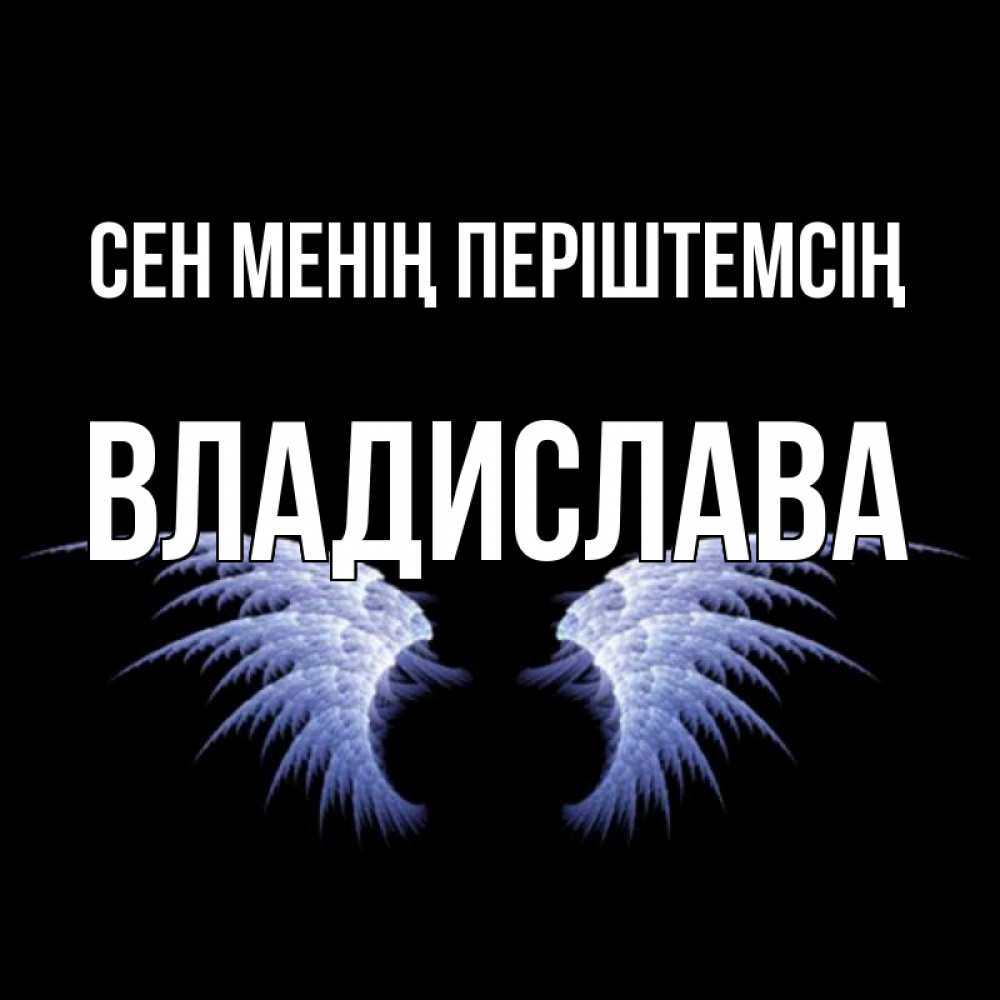 Күн сайын ашық хат с именем, Владислава Сен менің періштемсің ангельские крылья на черном фоне Онлайн тегін жүктеп алу тілектері бар керемет карта 